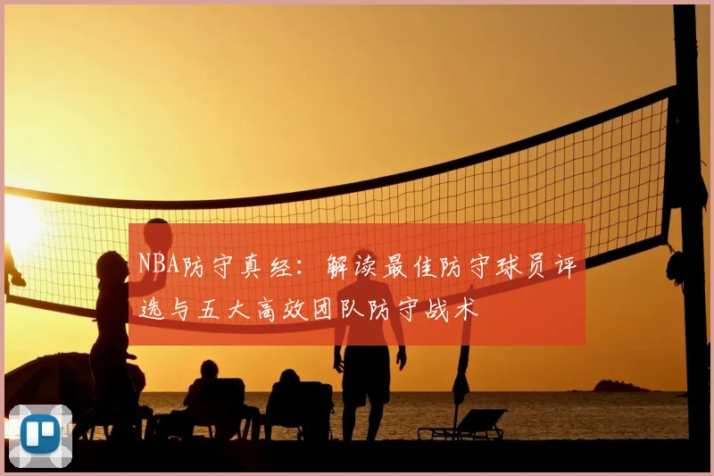 NBA防守真经：解读最佳防守球员评选与五大高效团队防守战术